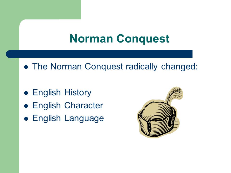 Norman Conquest The Norman Conquest radically changed: English History