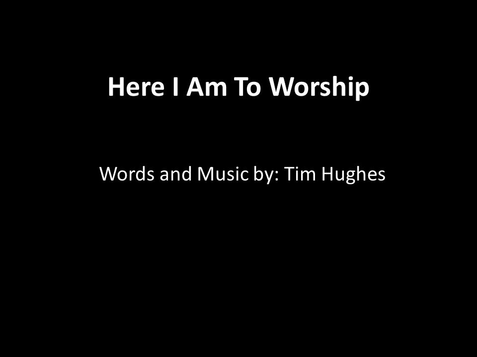 Words and Music by: Tim Hughes