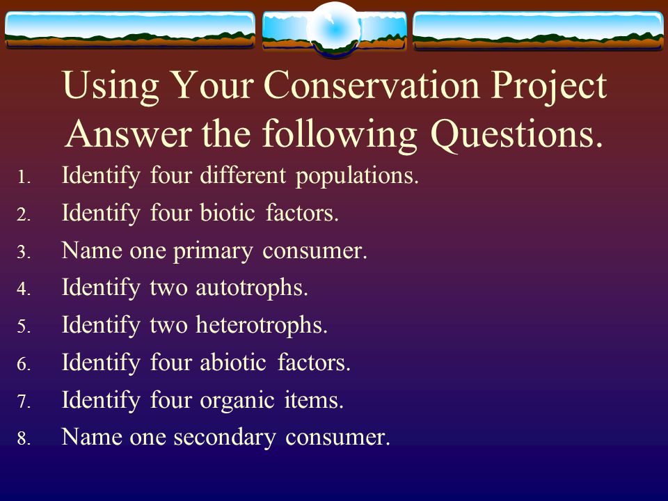 Using Your Conservation Project Answer the following Questions.
