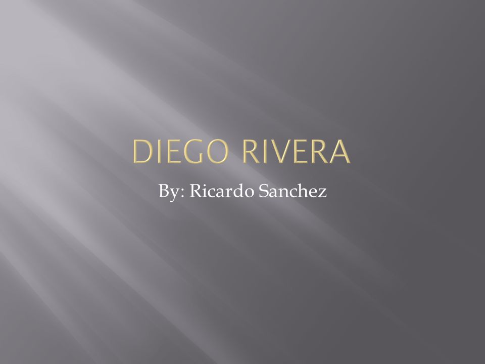 Diego Rivera By: Ricardo Sanchez