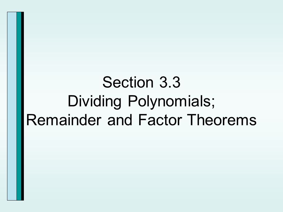 Section 3.3 Dividing Polynomials; Remainder and Factor Theorems