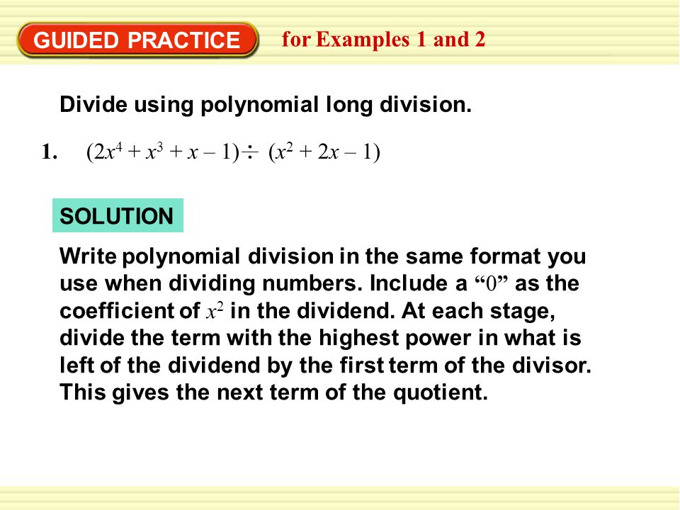 GUIDED PRACTICE for Examples 1 and 2. Divide using polynomial long division. 1. (2x4 + x3 + x – 1) (x2 + 2x – 1)