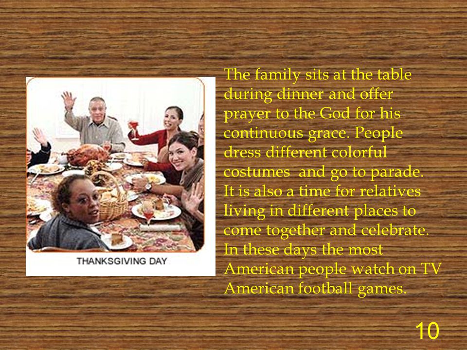 The family sits at the table during dinner and offer prayer to the God for his continuous grace. People dress different colorful costumes and go to parade.