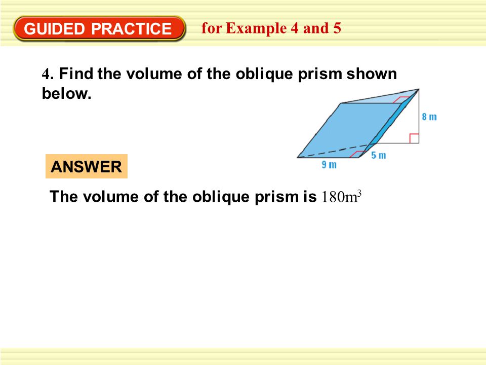 GUIDED PRACTICE for Example 4 and Find the volume of the oblique prism shown below. The volume of the oblique prism is 180m3.
