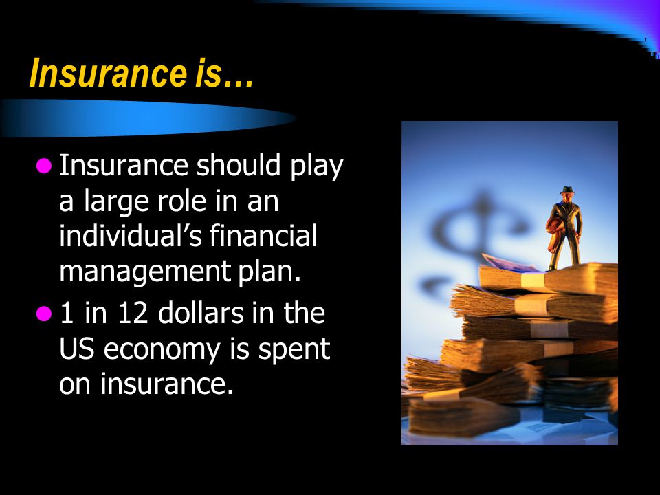 Insurance is… Insurance should play a large role in an individual’s financial management plan.