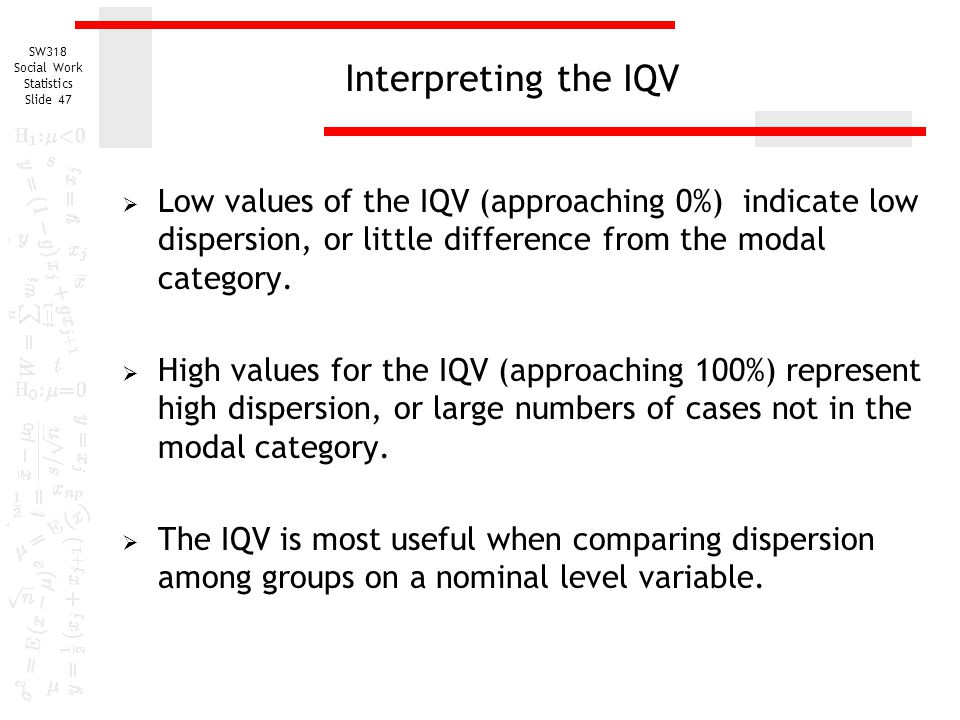 Interpreting the IQV Low values of the IQV (approaching 0%) indicate low dispersion, or little difference from the modal category.