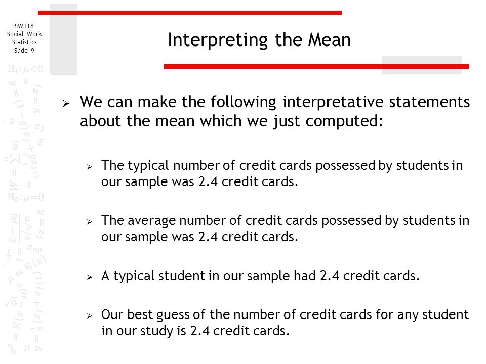 Interpreting the Mean We can make the following interpretative statements about the mean which we just computed: