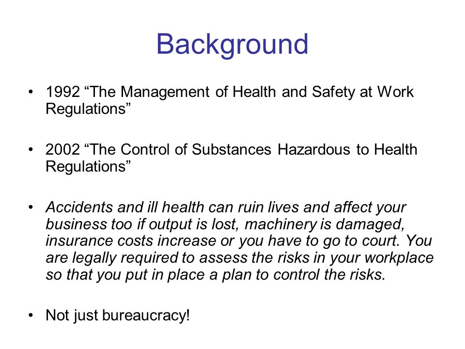 Background 1992 The Management of Health and Safety at Work Regulations 2002 The Control of Substances Hazardous to Health Regulations