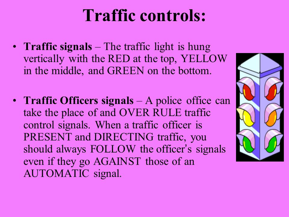 Traffic controls: Traffic signals – The traffic light is hung vertically with the RED at the top, YELLOW in the middle, and GREEN on the bottom.