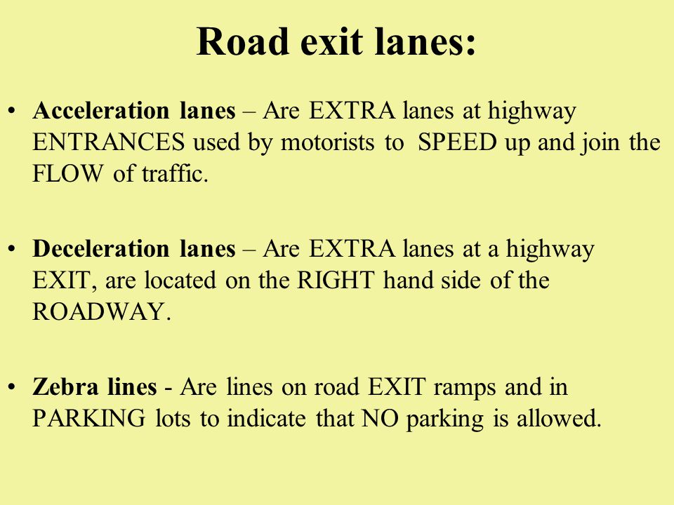 Road exit lanes: Acceleration lanes – Are EXTRA lanes at highway ENTRANCES used by motorists to SPEED up and join the FLOW of traffic.