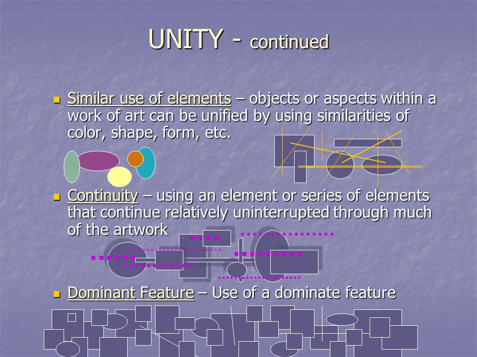 UNITY - continued Similar use of elements – objects or aspects within a work of art can be unified by using similarities of color, shape, form, etc.