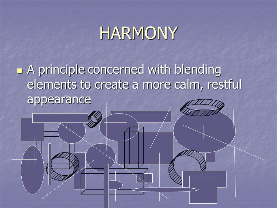 HARMONY A principle concerned with blending elements to create a more calm, restful appearance