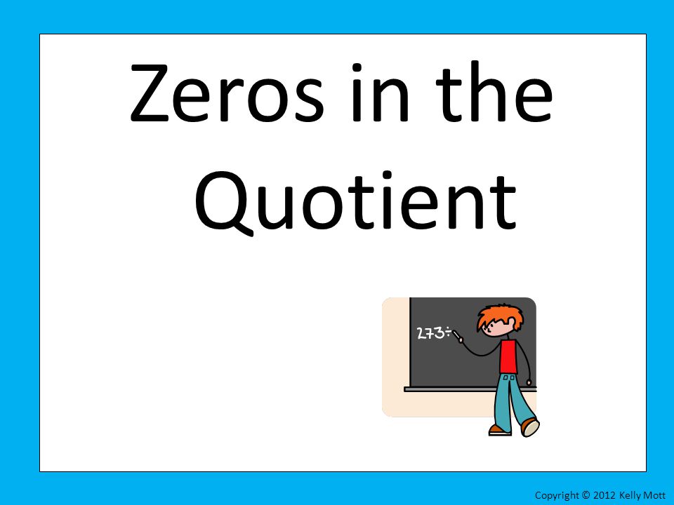 Zeros in the Quotient Copyright © 2012 Kelly Mott