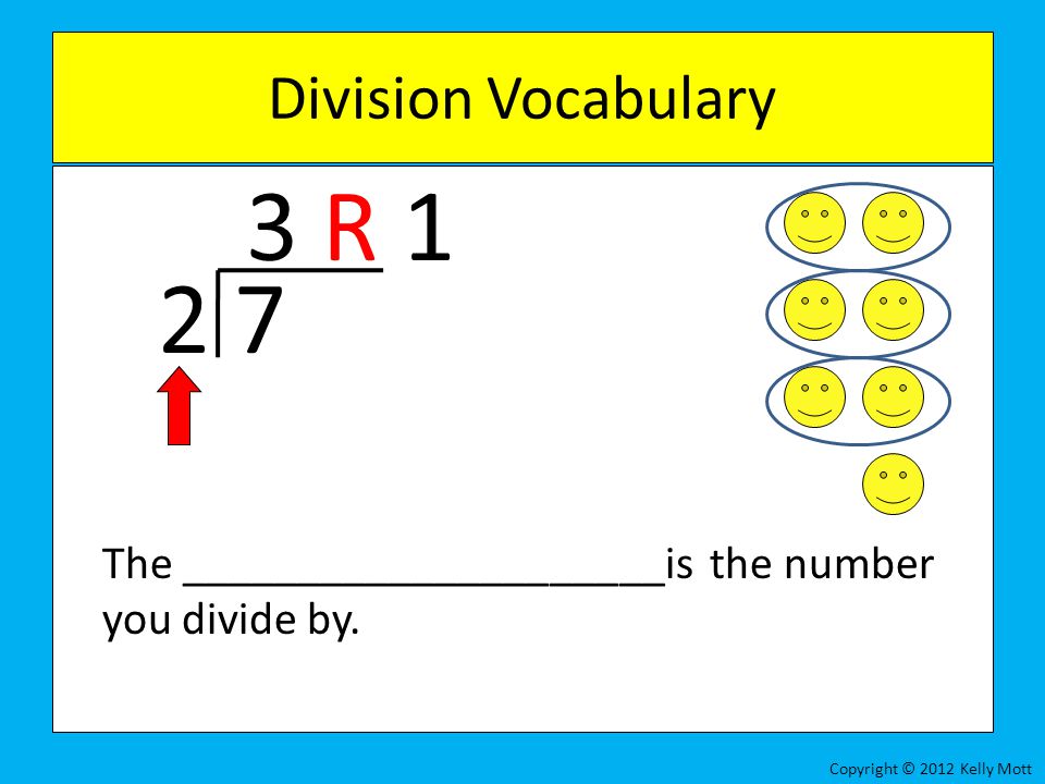Division Vocabulary 3 R The _____________________is the number you divide by.