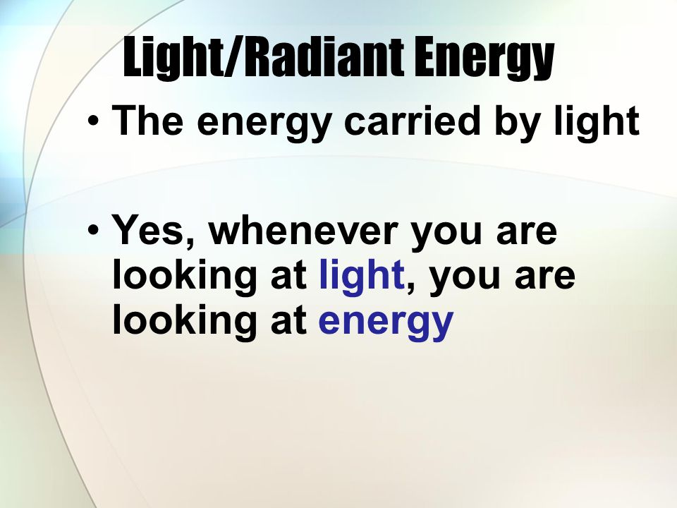 Light/Radiant Energy The energy carried by light