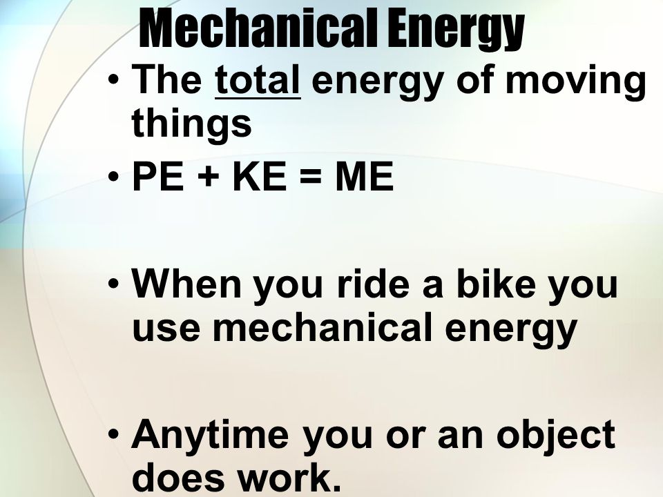 Mechanical Energy The total energy of moving things PE + KE = ME