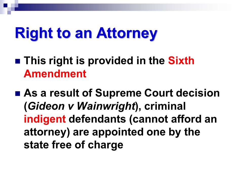Right to an Attorney This right is provided in the Sixth Amendment