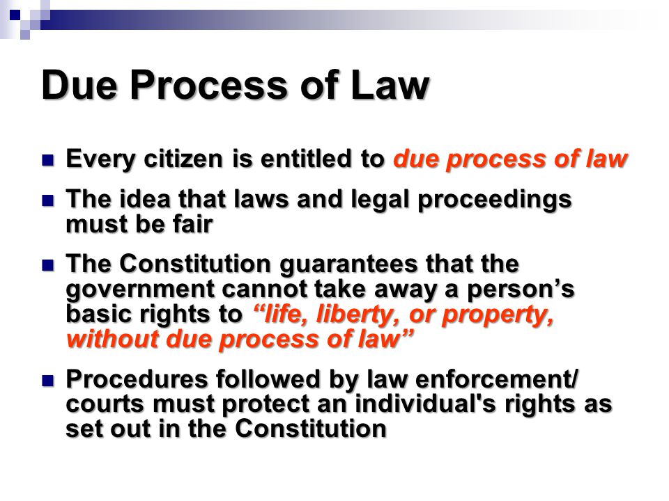 Due Process of Law Every citizen is entitled to due process of law