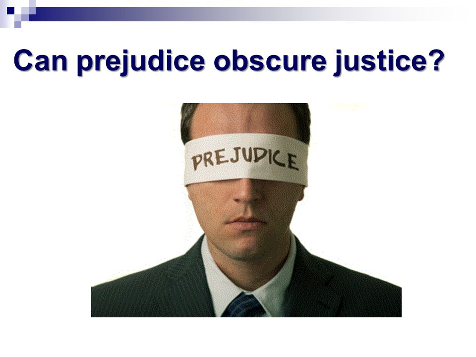 Can prejudice obscure justice