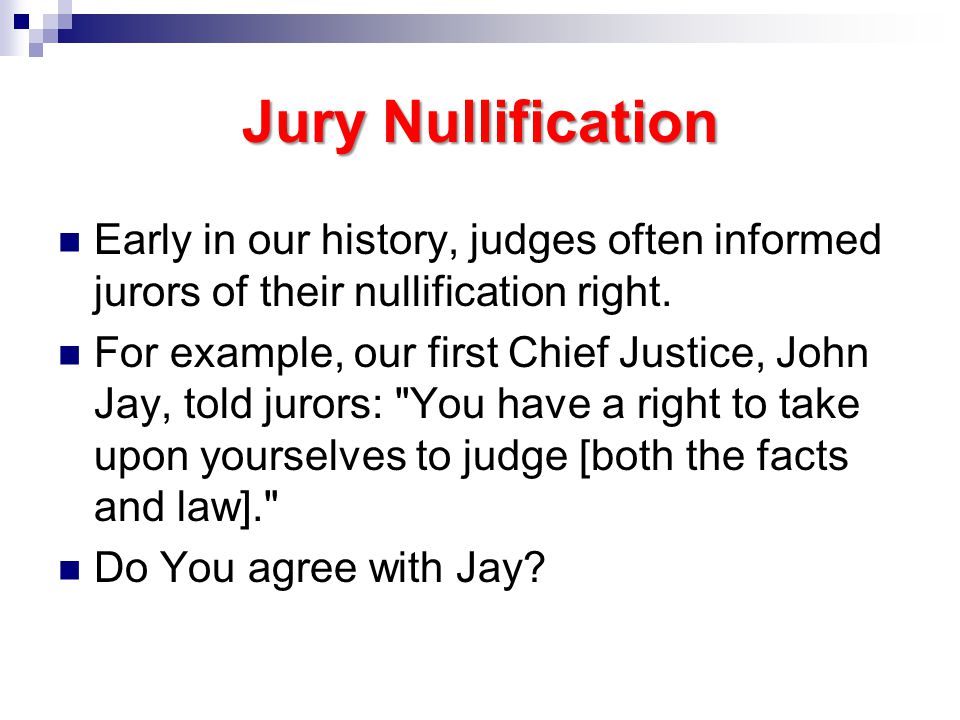 Jury Nullification Early in our history, judges often informed jurors of their nullification right.