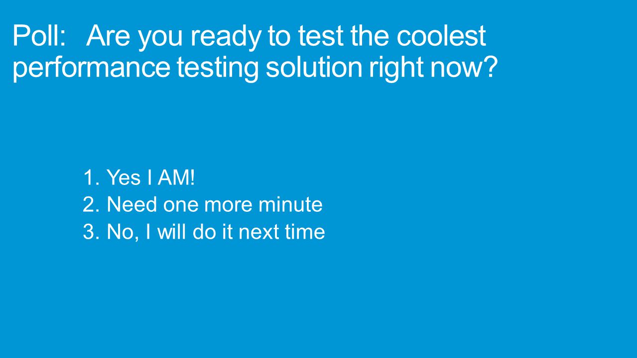 Poll: Are you ready to test the coolest performance testing solution right now