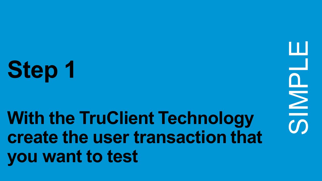 Step 1 With the TruClient Technology create the user transaction that you want to test