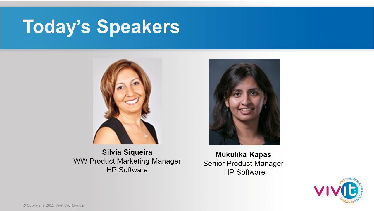 Today’s Speakers Our presenters today are: Silvia Siqueira WW Product Marketing Manager HP Software.