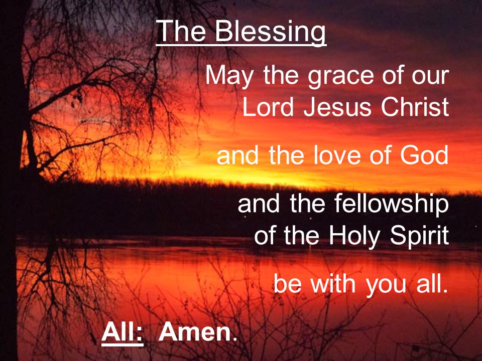 The Blessing May the grace of our Lord Jesus Christ