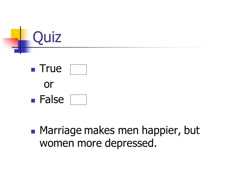 Quiz True or False Marriage makes men happier, but women more depressed.