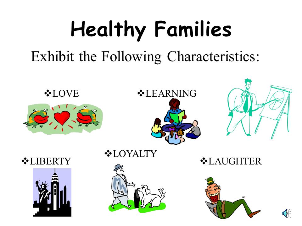 Healthy Families Exhibit the Following Characteristics: LOVE LEARNING
