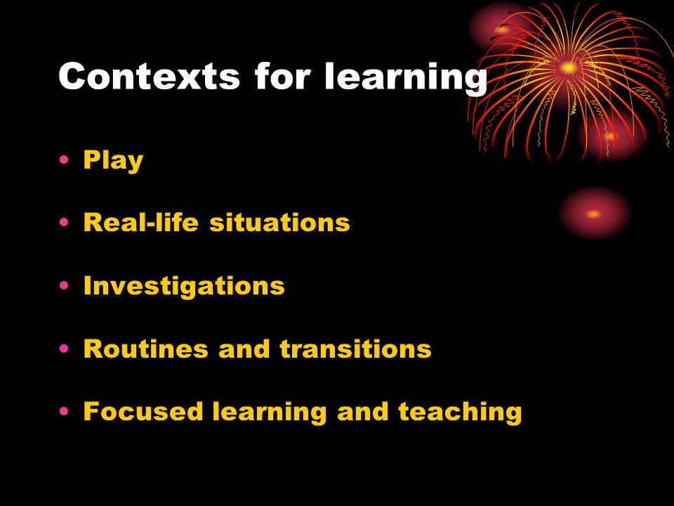 Contexts for learning Play Real-life situations Investigations