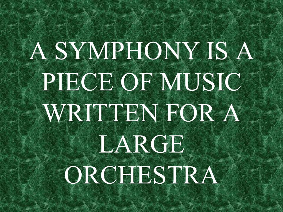 A SYMPHONY IS A PIECE OF MUSIC WRITTEN FOR A LARGE ORCHESTRA