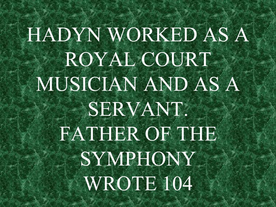 HADYN WORKED AS A ROYAL COURT MUSICIAN AND AS A SERVANT