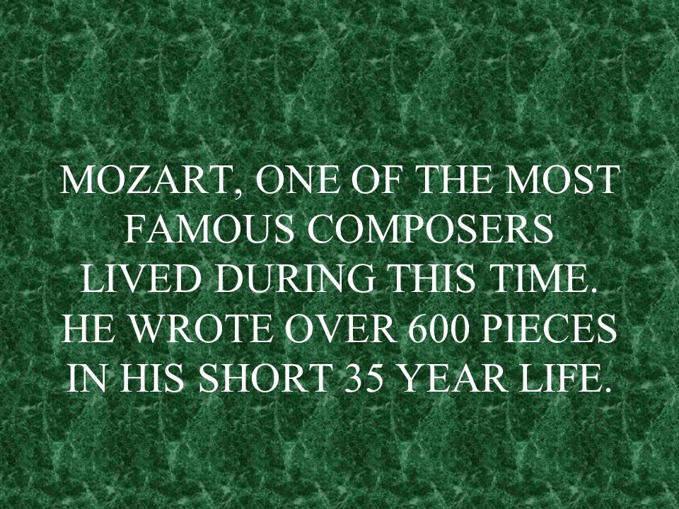 MOZART, ONE OF THE MOST FAMOUS COMPOSERS LIVED DURING THIS TIME