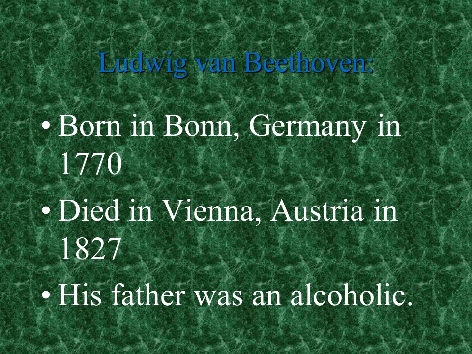 Died in Vienna, Austria in 1827 His father was an alcoholic.