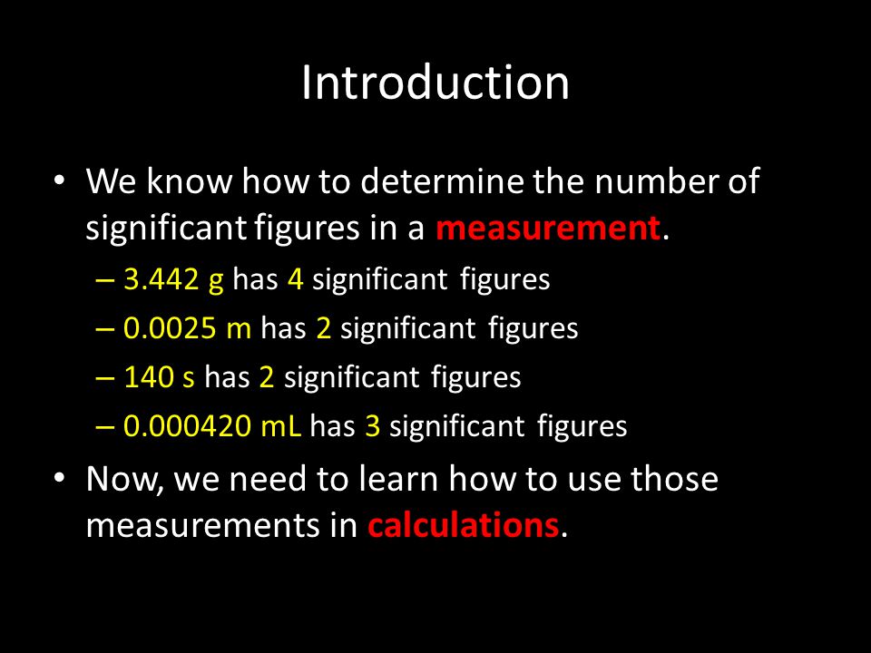 Introduction We know how to determine the number of significant figures in a measurement g has 4 significant figures.