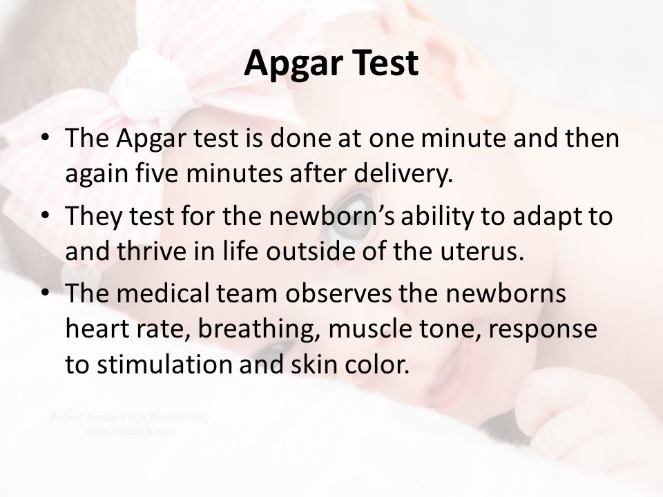Apgar Test The Apgar test is done at one minute and then again five minutes after delivery.