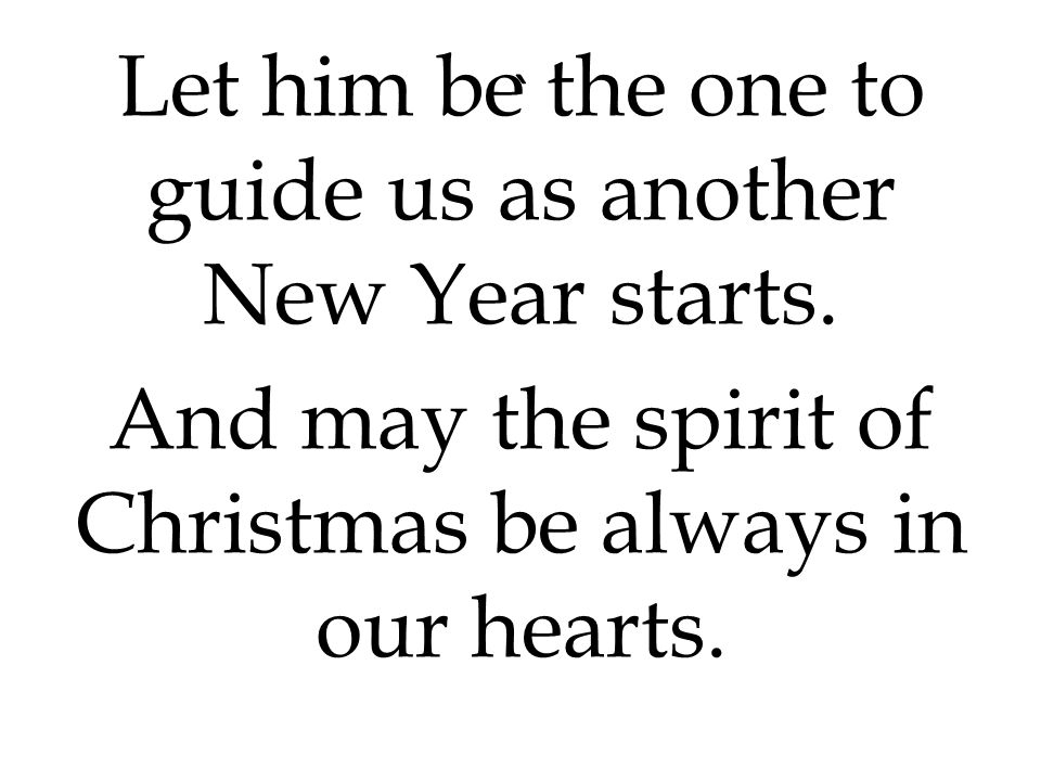 ` Let him be the one to guide us as another New Year starts.