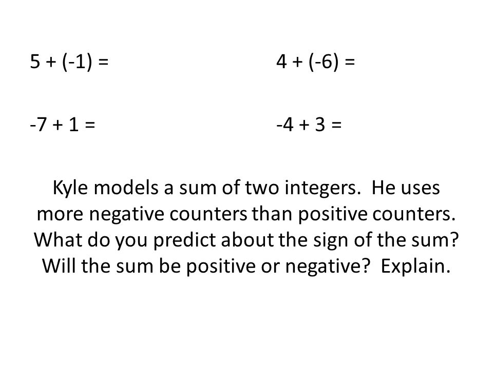 5 + (-1) = 4 + (-6) = = = Kyle models a sum of two integers.