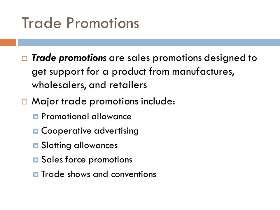 Trade Promotions Trade promotions are sales promotions designed to get support for a product from manufactures, wholesalers, and retailers.