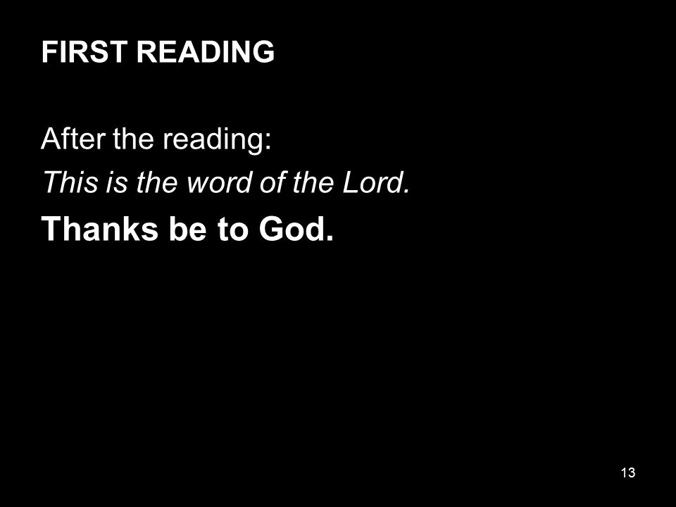 Thanks be to God. FIRST READING After the reading: