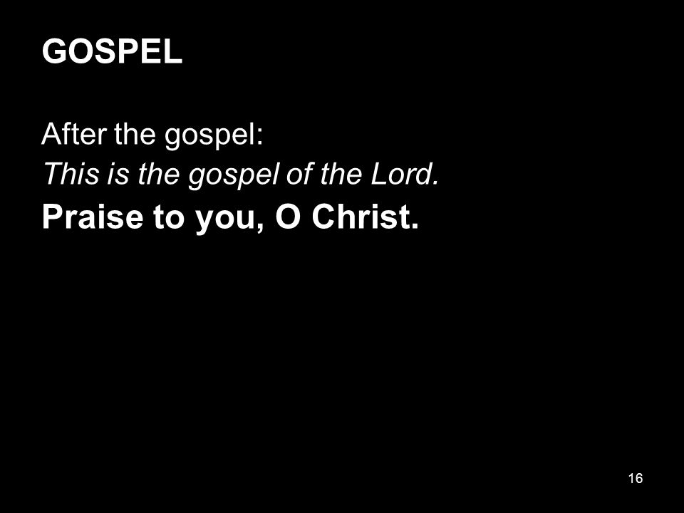 GOSPEL Praise to you, O Christ. After the gospel: