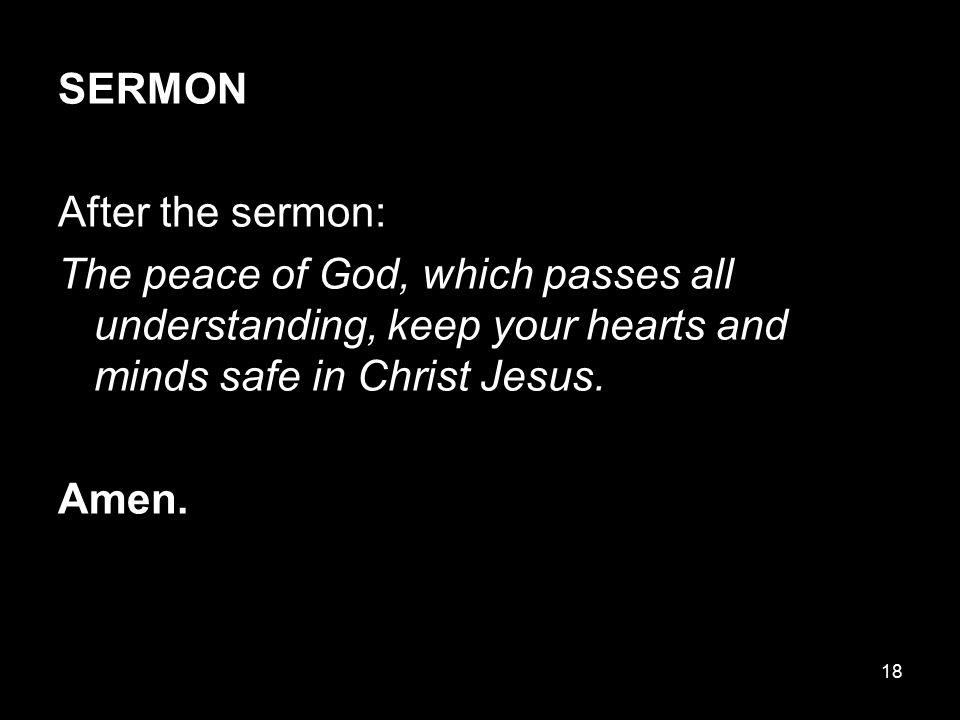 SERMON After the sermon: The peace of God, which passes all understanding, keep your hearts and minds safe in Christ Jesus.
