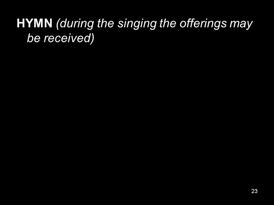 HYMN (during the singing the offerings may be received)
