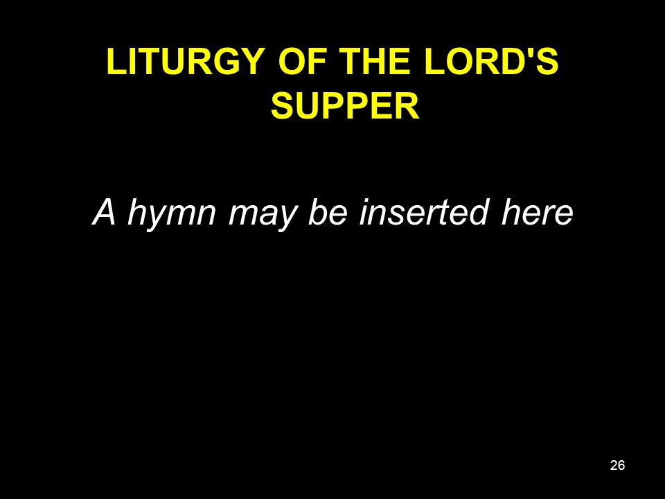 LITURGY OF THE LORD S SUPPER A hymn may be inserted here
