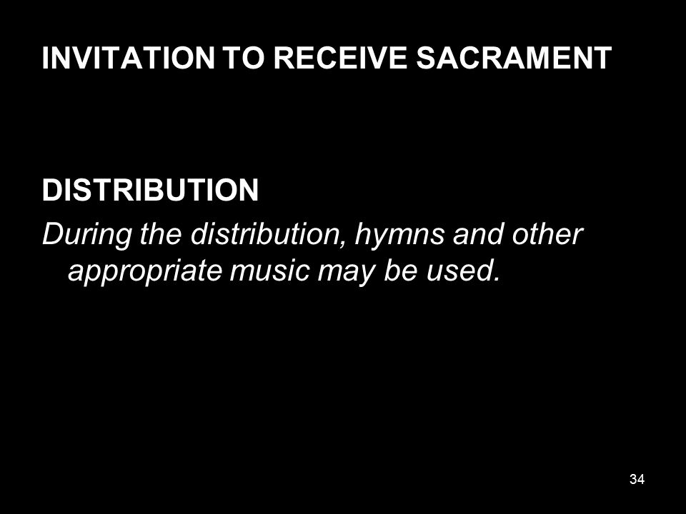 INVITATION TO RECEIVE SACRAMENT DISTRIBUTION During the distribution, hymns and other appropriate music may be used.