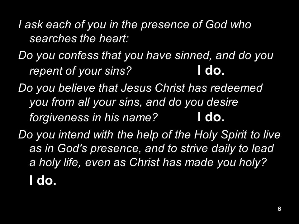I do. I ask each of you in the presence of God who searches the heart: