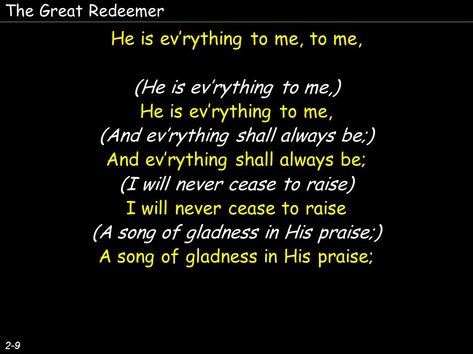 He is ev’rything to me, to me, (He is ev’rything to me,)