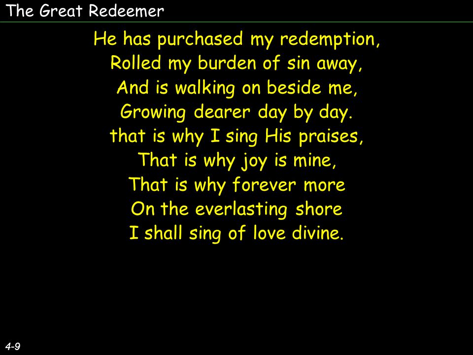 He has purchased my redemption, Rolled my burden of sin away,