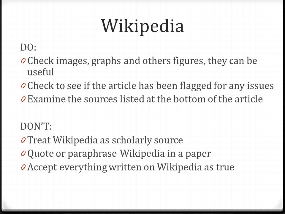 Wikipedia DO: Check images, graphs and others figures, they can be useful. Check to see if the article has been flagged for any issues.